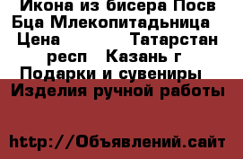 Икона из бисера Посв.Бца.Млекопитадьница › Цена ­ 1 500 - Татарстан респ., Казань г. Подарки и сувениры » Изделия ручной работы   